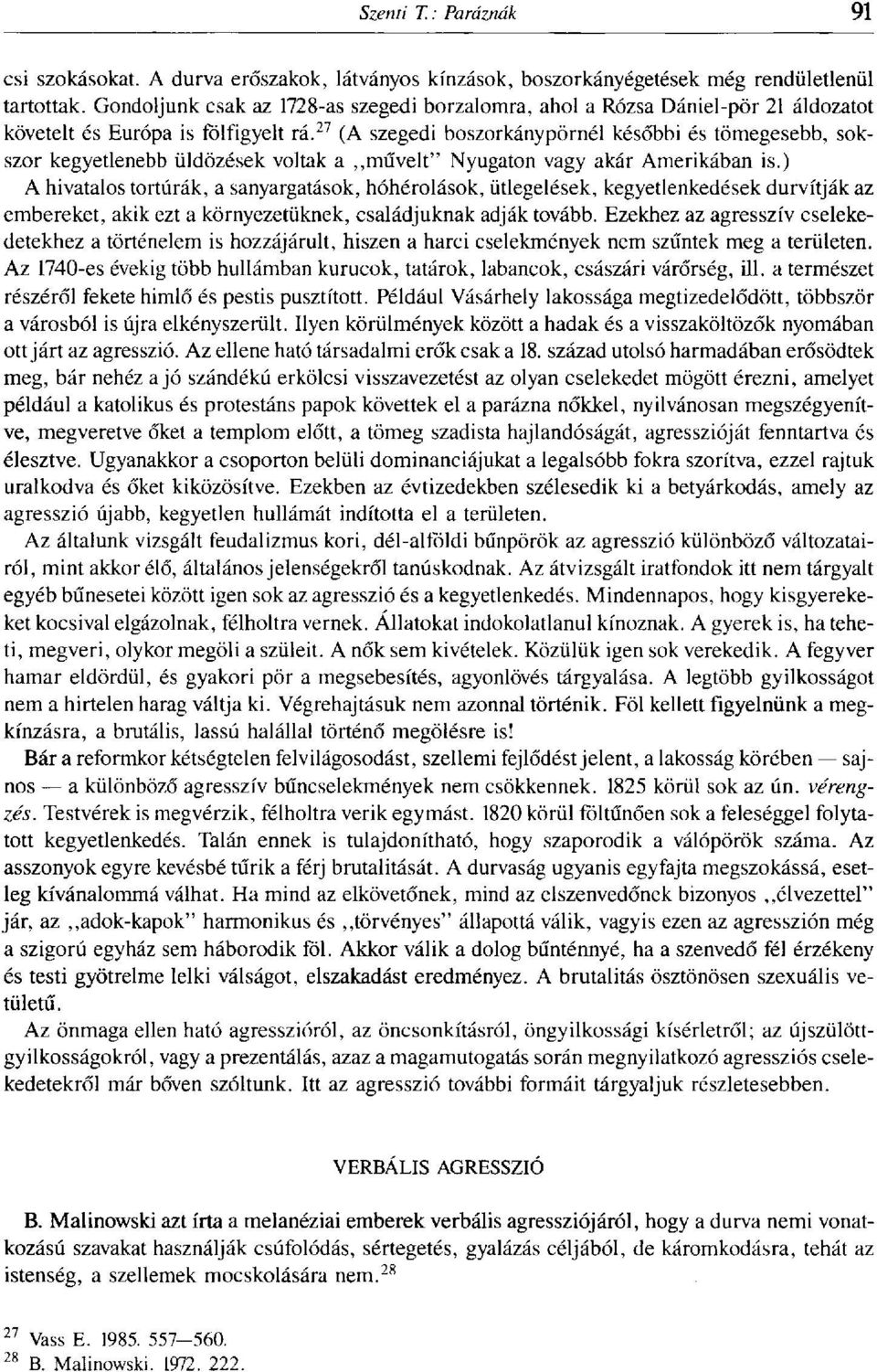 27 (A szegedi boszorkánypörnél későbbi és tömegesebb, sokszor kegyetlenebb üldözések voltak a művelt" Nyugaton vagy akár Amerikában is.