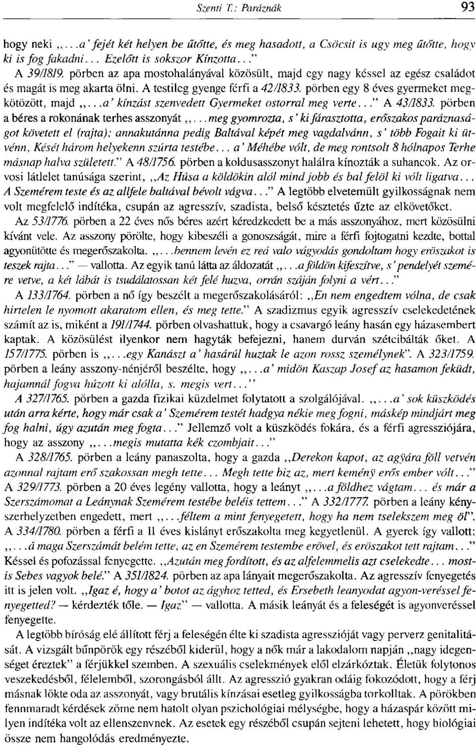 ..a' kínzást szenvedett Gyermeket ostorral meg verte..." A 43/1833. pörben a béres a rokonának terhes asszonyát,,.