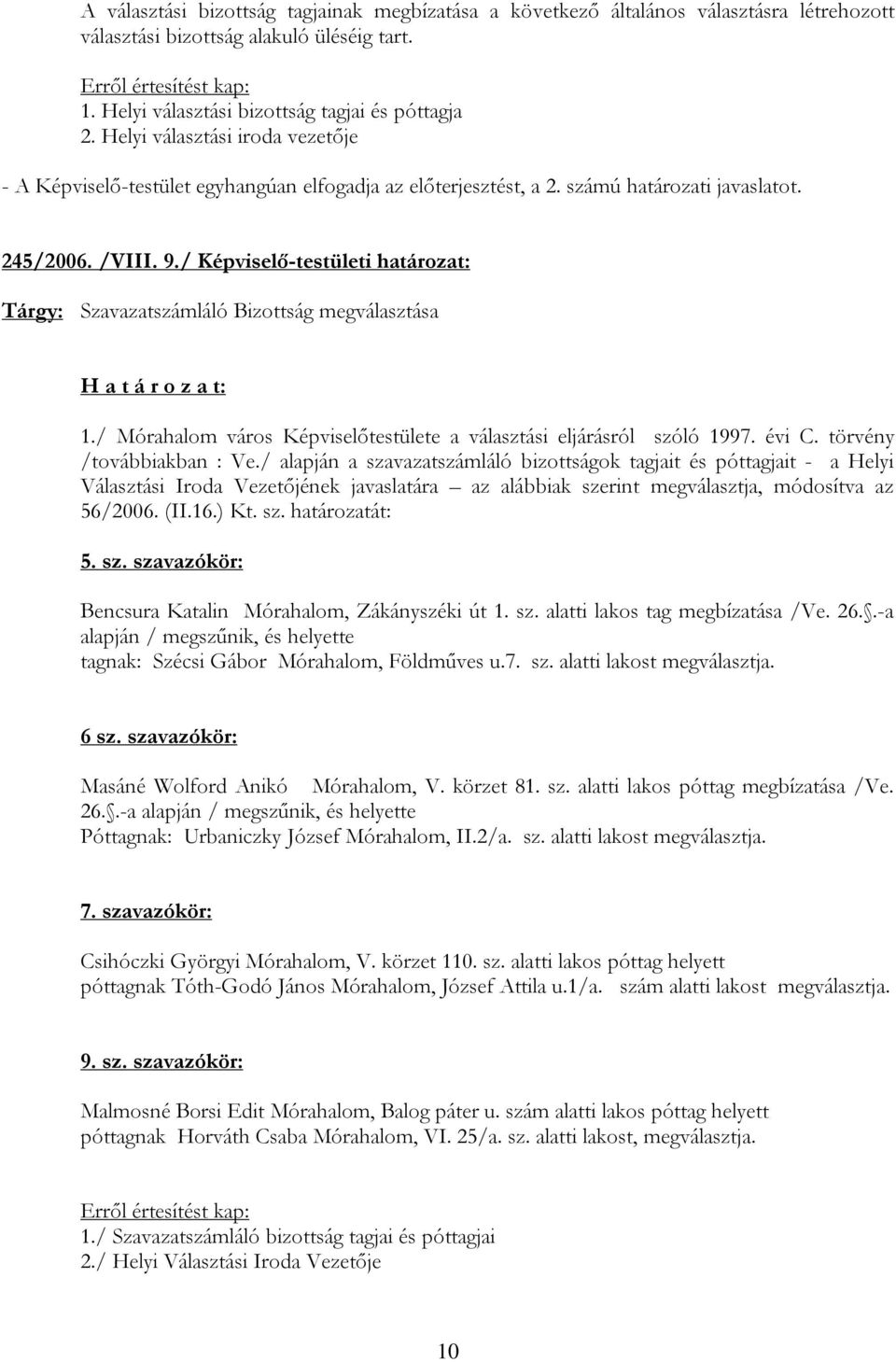 / Képviselő-testületi határozat: Tárgy: Szavazatszámláló Bizottság megválasztása 1./ Mórahalom város Képviselőtestülete a választási eljárásról szóló 1997. évi C. törvény /továbbiakban : Ve.