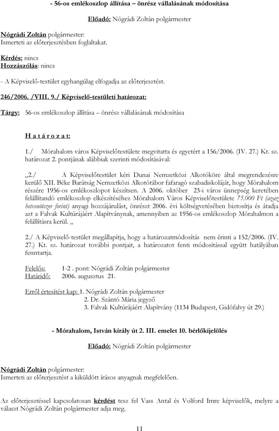 / Képviselő-testületi határozat: Tárgy: 56-os emlékoszlop állítása önrész vállalásának módosítása 1./ Mórahalom város Képviselőtestülete megvitatta és egyetért a 156/2006. (IV. 27.) Kt. sz.