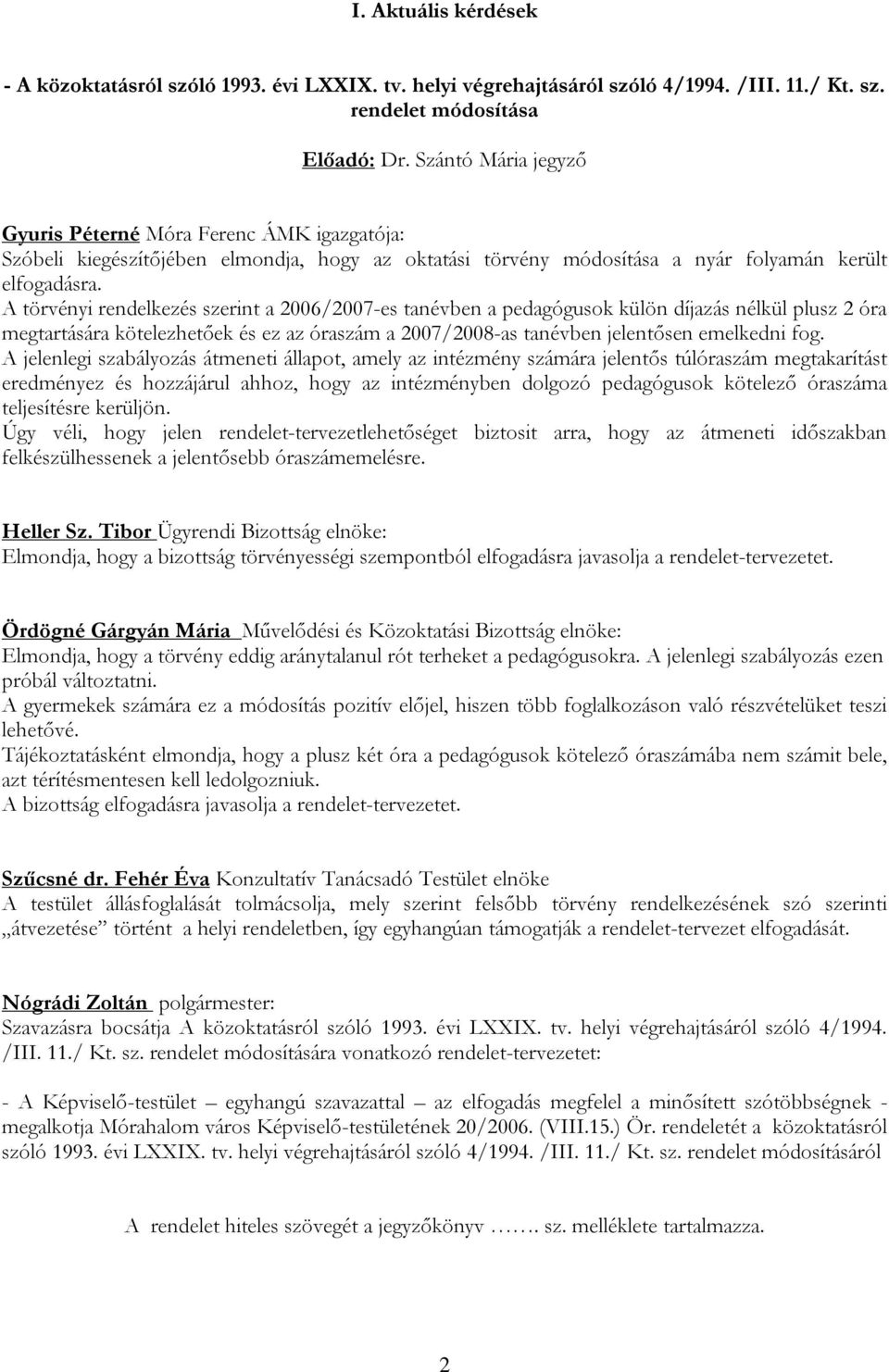 A törvényi rendelkezés szerint a 2006/2007-es tanévben a pedagógusok külön díjazás nélkül plusz 2 óra megtartására kötelezhetőek és ez az óraszám a 2007/2008-as tanévben jelentősen emelkedni fog.