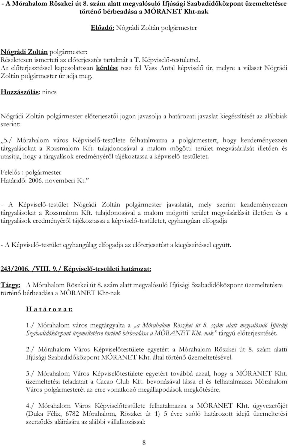 Képviselő-testülettel. Az előterjesztéssel kapcsolatosan kérdést tesz fel Vass Antal képviselő úr, melyre a választ Nógrádi Zoltán polgármester úr adja meg.