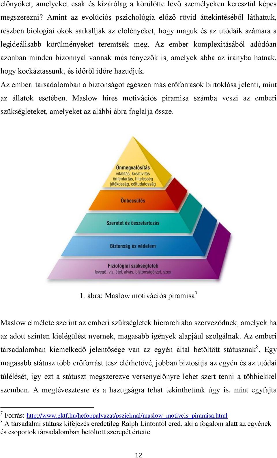 Az ember komplexitásából adódóan azonban minden bizonnyal vannak más tényezők is, amelyek abba az irányba hatnak, hogy kockáztassunk, és időről időre hazudjuk.