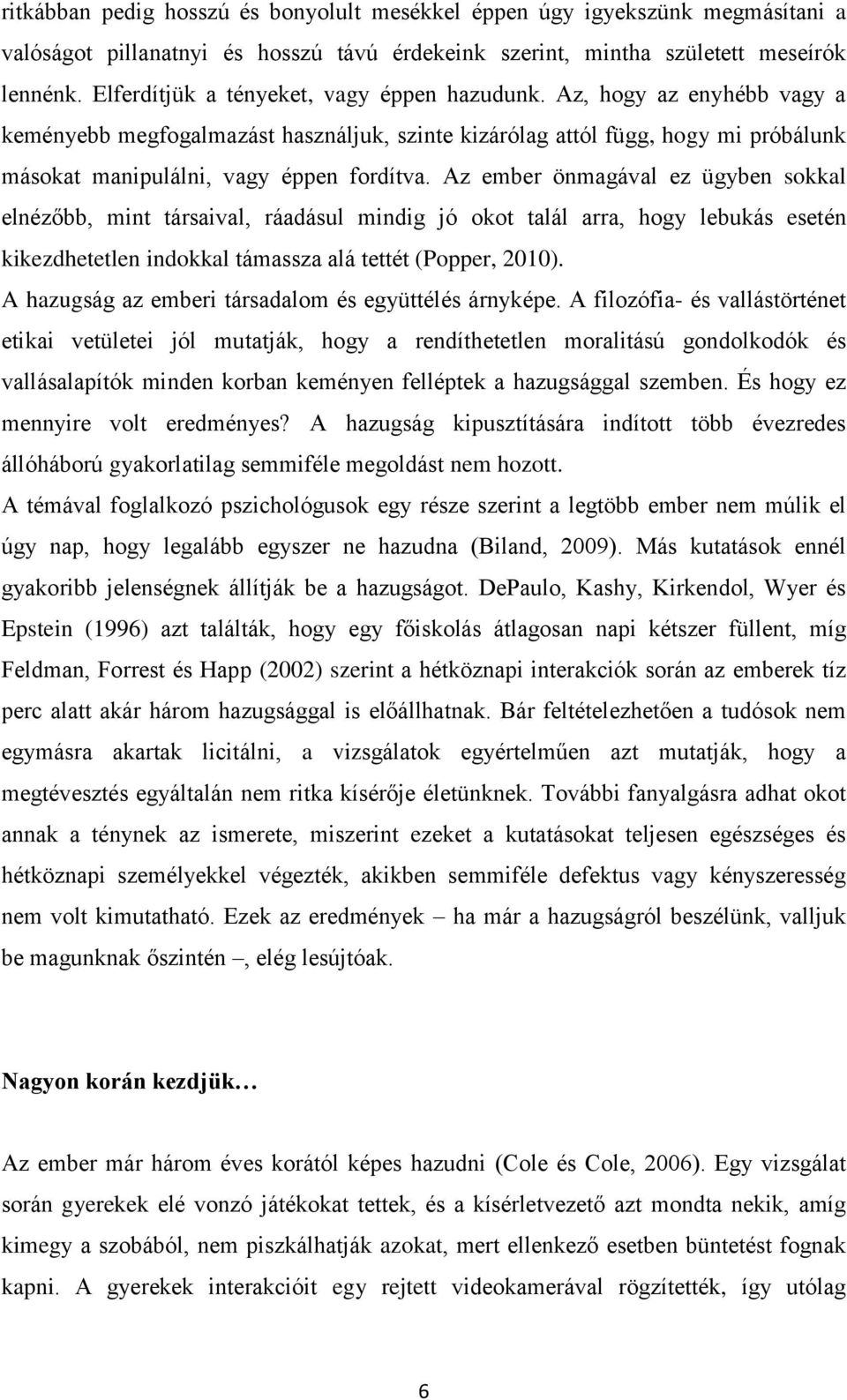 Az ember önmagával ez ügyben sokkal elnézőbb, mint társaival, ráadásul mindig jó okot talál arra, hogy lebukás esetén kikezdhetetlen indokkal támassza alá tettét (Popper, 2010).