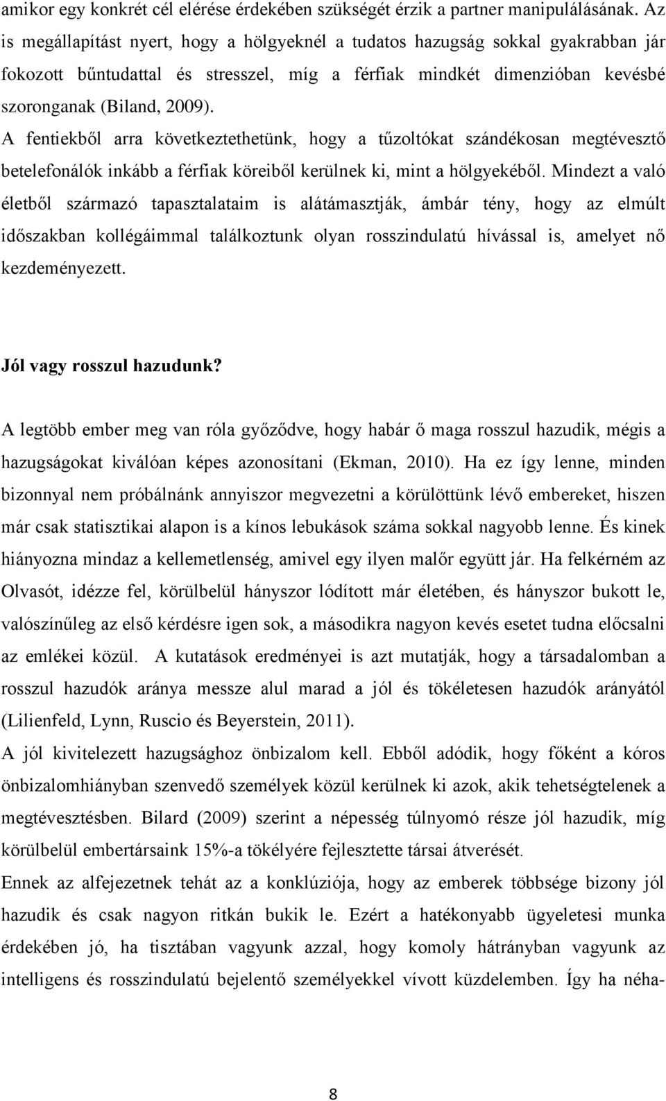 A fentiekből arra következtethetünk, hogy a tűzoltókat szándékosan megtévesztő betelefonálók inkább a férfiak köreiből kerülnek ki, mint a hölgyekéből.