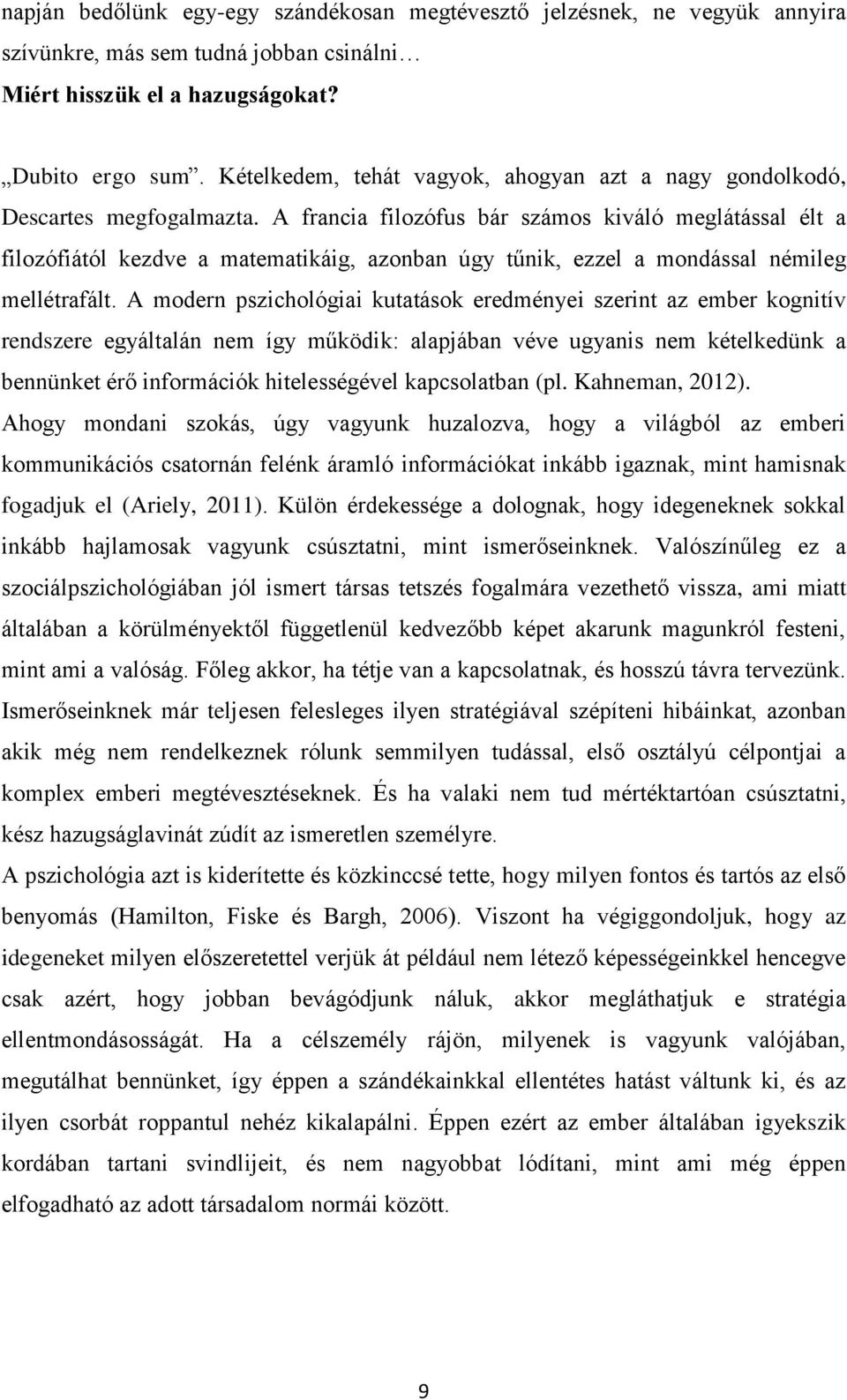 A francia filozófus bár számos kiváló meglátással élt a filozófiától kezdve a matematikáig, azonban úgy tűnik, ezzel a mondással némileg mellétrafált.