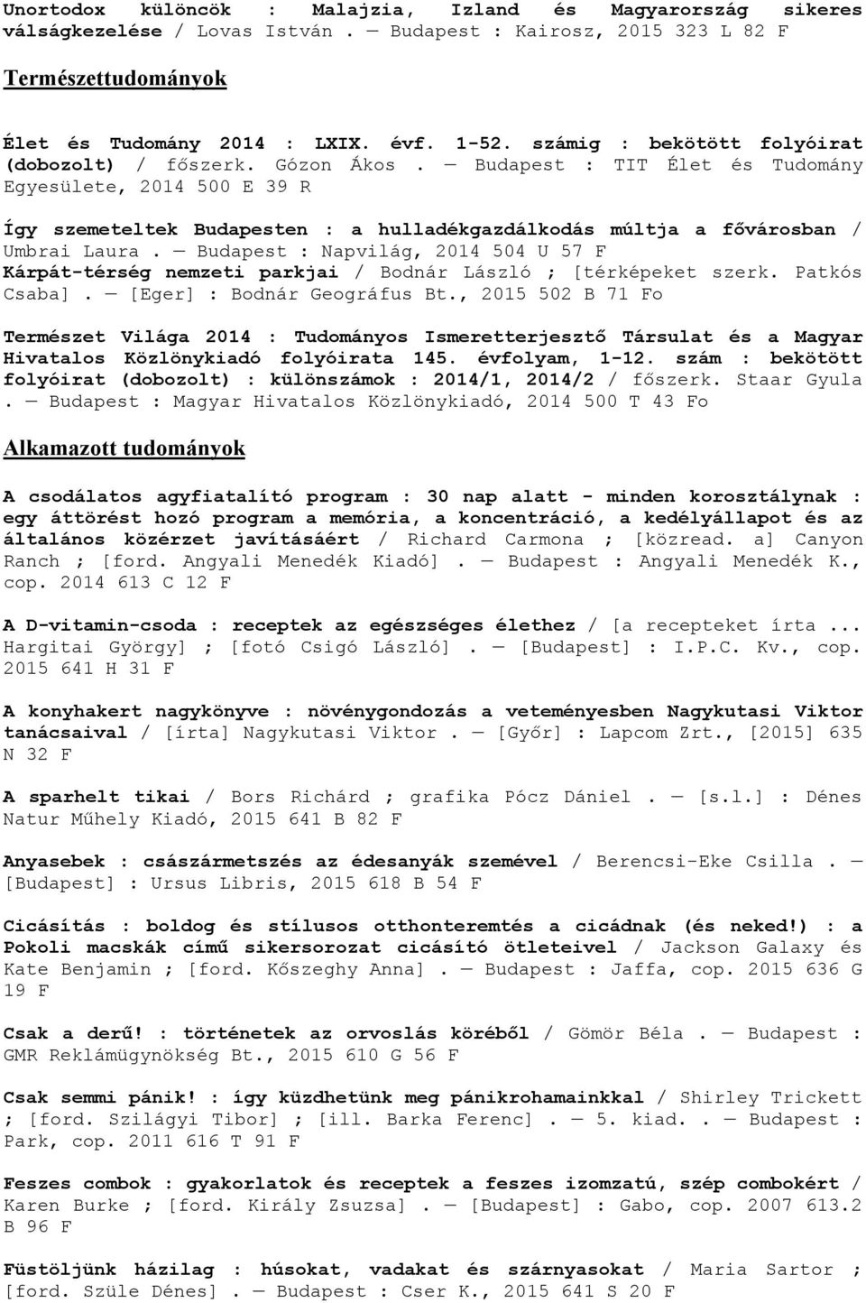 Budapest : TIT Élet és Tudomány Egyesülete, 2014 500 E 39 R Így szemeteltek Budapesten : a hulladékgazdálkodás múltja a fővárosban / Umbrai Laura.