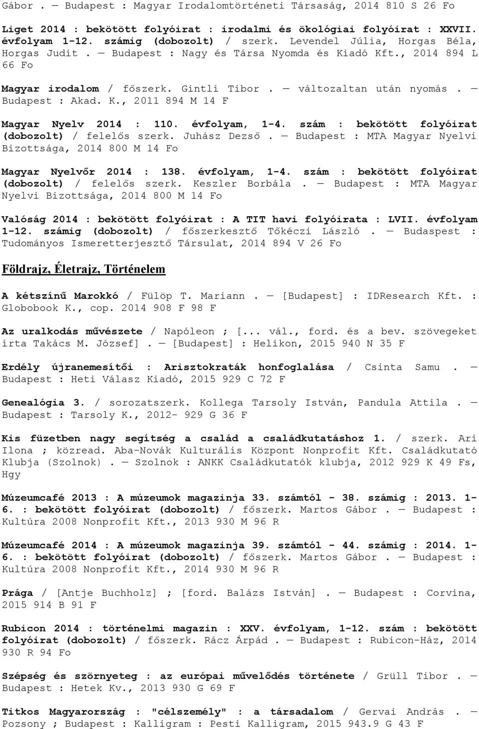 évfolyam, 1-4. szám : bekötött folyóirat (dobozolt) / felelős szerk. Juhász Dezső. Budapest : MTA Magyar Nyelvi Bizottsága, 2014 800 M 14 Fo Magyar Nyelvőr 2014 : 138. évfolyam, 1-4.