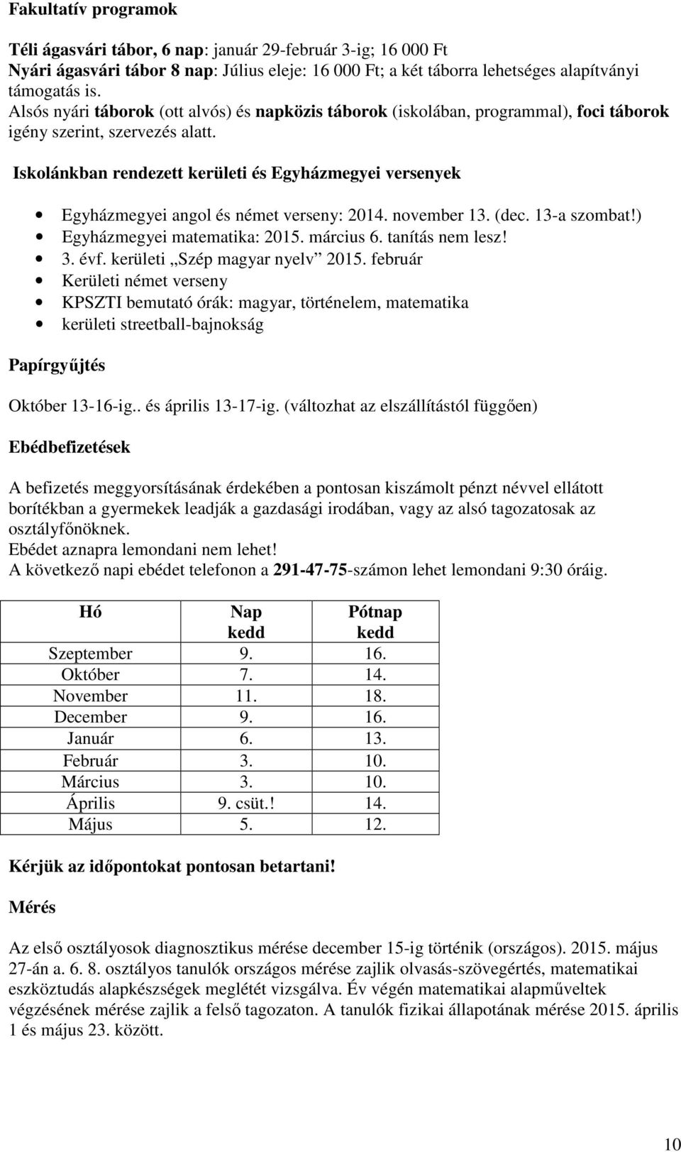 Iskolánkban rendezett kerületi és Egyházmegyei versenyek Egyházmegyei angol és német verseny: 2014. november 13. (dec. 13-a szombat!) Egyházmegyei matematika: 2015. március 6. tanítás nem lesz! 3.