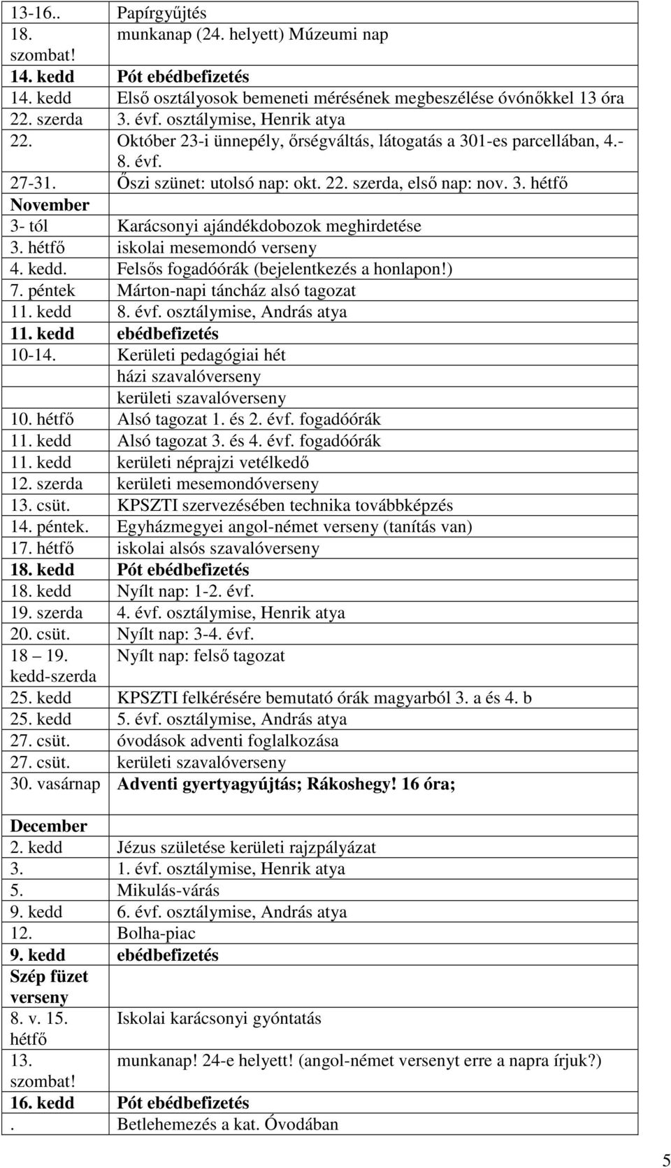 hétfő iskolai mesemondó verseny 4. kedd. Felsős fogadóórák (bejelentkezés a honlapon!) 7. péntek Márton-napi táncház alsó tagozat 11. kedd 8. évf. osztálymise, András atya 11.