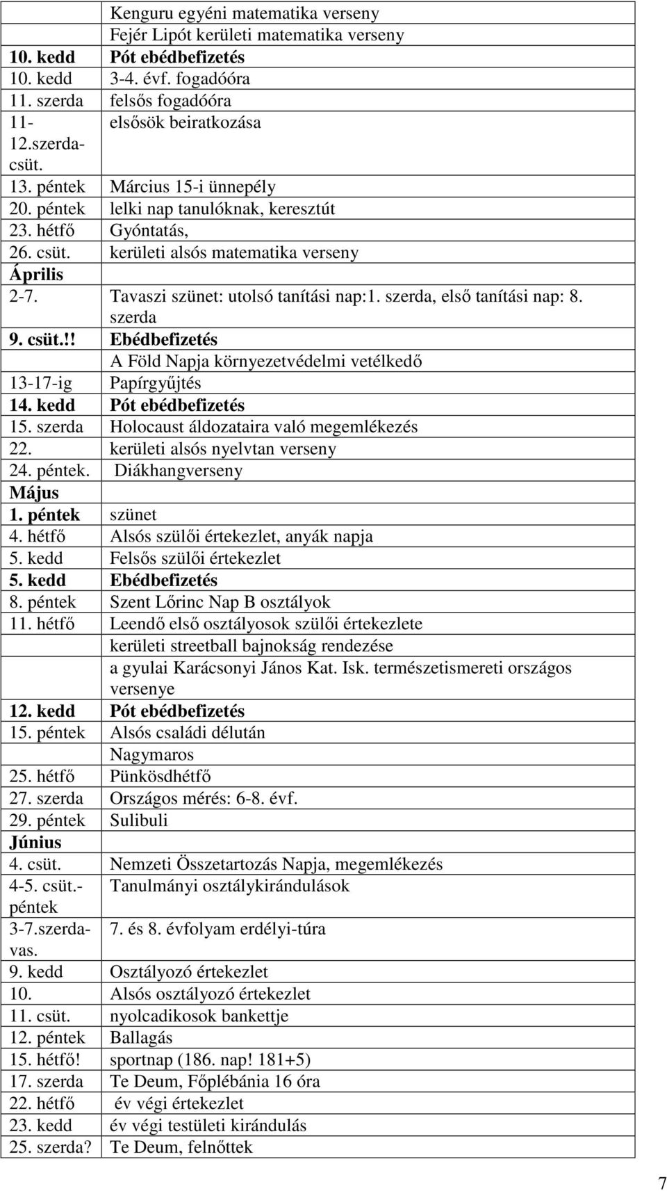 szerda, első tanítási nap: 8. szerda 9. csüt.!! Ebédbefizetés A Föld Napja környezetvédelmi vetélkedő 13-17-ig Papírgyűjtés 14. kedd Pót ebédbefizetés 15.