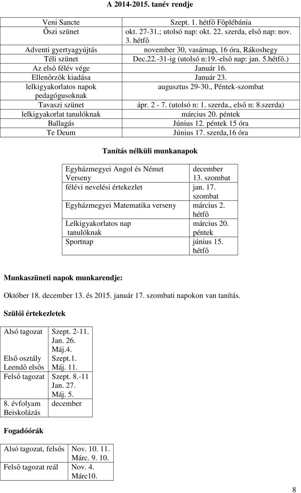 lelkigyakorlatos napok augusztus 29-30., Péntek-szombat pedagógusoknak Tavaszi szünet ápr. 2-7. (utolsó n: 1. szerda., első n: 8.szerda) lelkigyakorlat tanulóknak március 20.