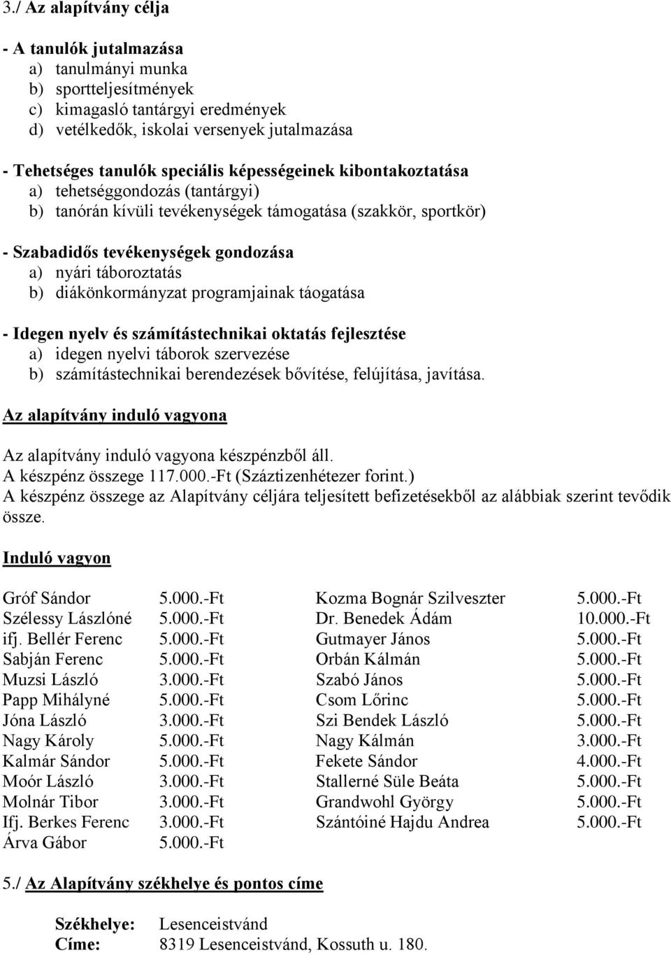 diákönkormányzat programjainak táogatása - Idegen nyelv és számítástechnikai oktatás fejlesztése a) idegen nyelvi táborok szervezése b) számítástechnikai berendezések bővítése, felújítása, javítása.