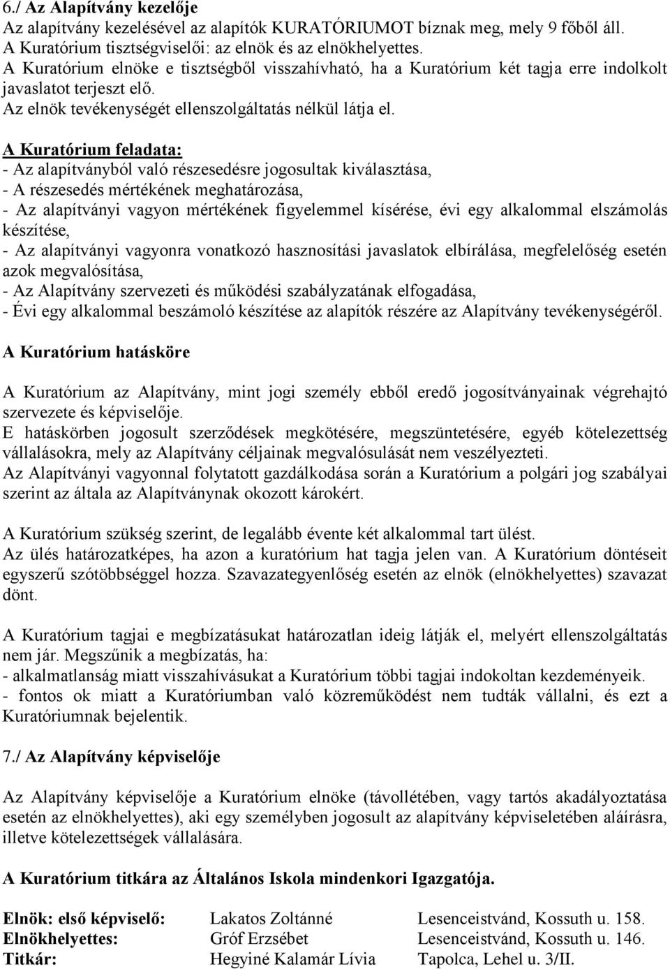 A Kuratórium feladata: - Az alapítványból való részesedésre jogosultak kiválasztása, - A részesedés mértékének meghatározása, - Az alapítványi vagyon mértékének figyelemmel kísérése, évi egy