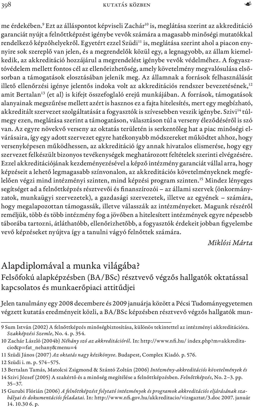 Egyetért ezzel Szüdi 11 is, meglátása szerint ahol a piacon enynyire sok szereplő van jelen, és a megrendelők közül egy, a legnagyobb, az állam kiemelkedik, az akkreditáció hozzájárul a megrendelést