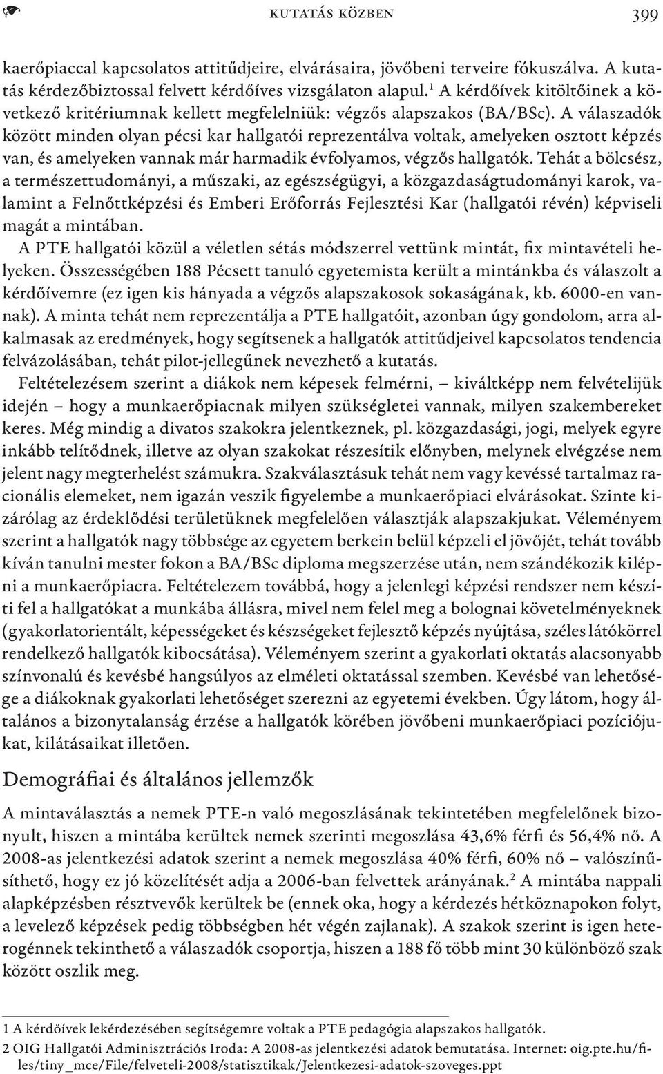 A válaszadók között minden olyan pécsi kar hallgatói reprezentálva voltak, amelyeken osztott képzés van, és amelyeken vannak már harmadik évfolyamos, végzős hallgatók.