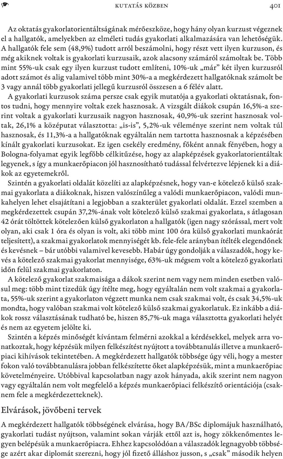 Több mint 55%-uk csak egy ilyen kurzust tudott említeni, 10%-uk már két ilyen kurzusról adott számot és alig valamivel több mint 30%-a a megkérdezett hallgatóknak számolt be 3 vagy annál több