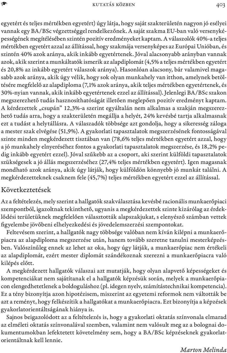 A válaszolók 40%-a teljes mértékben egyetért azzal az állítással, hogy szakmája versenyképes az Európai Unióban, és szintén 40% azok aránya, akik inkább egyetértenek.