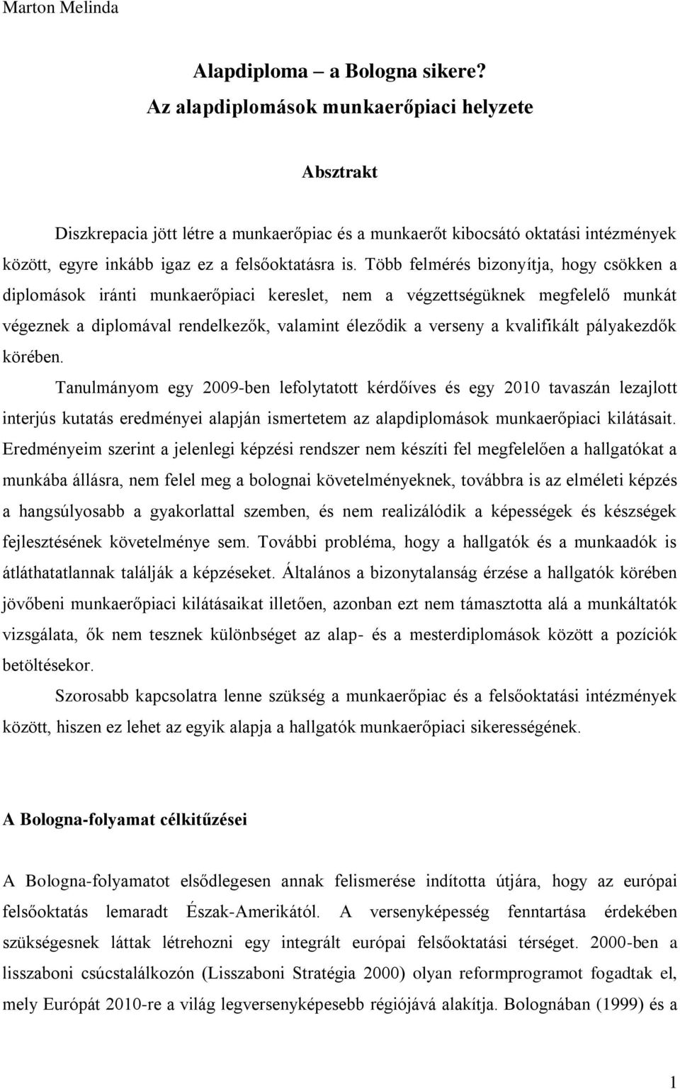 Több felmérés bizonyítja, hogy csökken a diplomások iránti munkaerőpiaci kereslet, nem a végzettségüknek megfelelő munkát végeznek a diplomával rendelkezők, valamint éleződik a verseny a kvalifikált