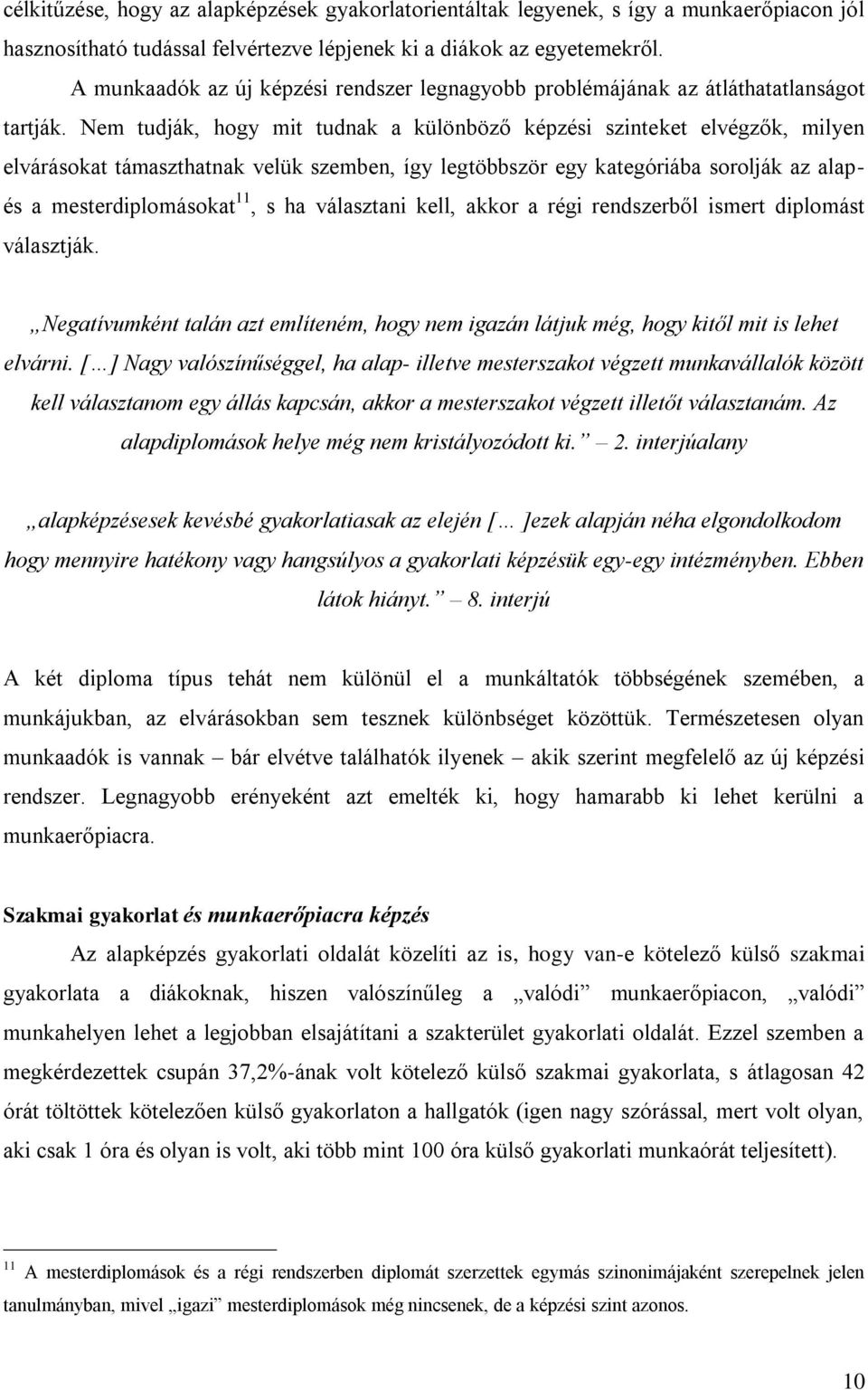 Nem tudják, hogy mit tudnak a különböző képzési szinteket elvégzők, milyen elvárásokat támaszthatnak velük szemben, így legtöbbször egy kategóriába sorolják az alapés a mesterdiplomásokat 11, s ha