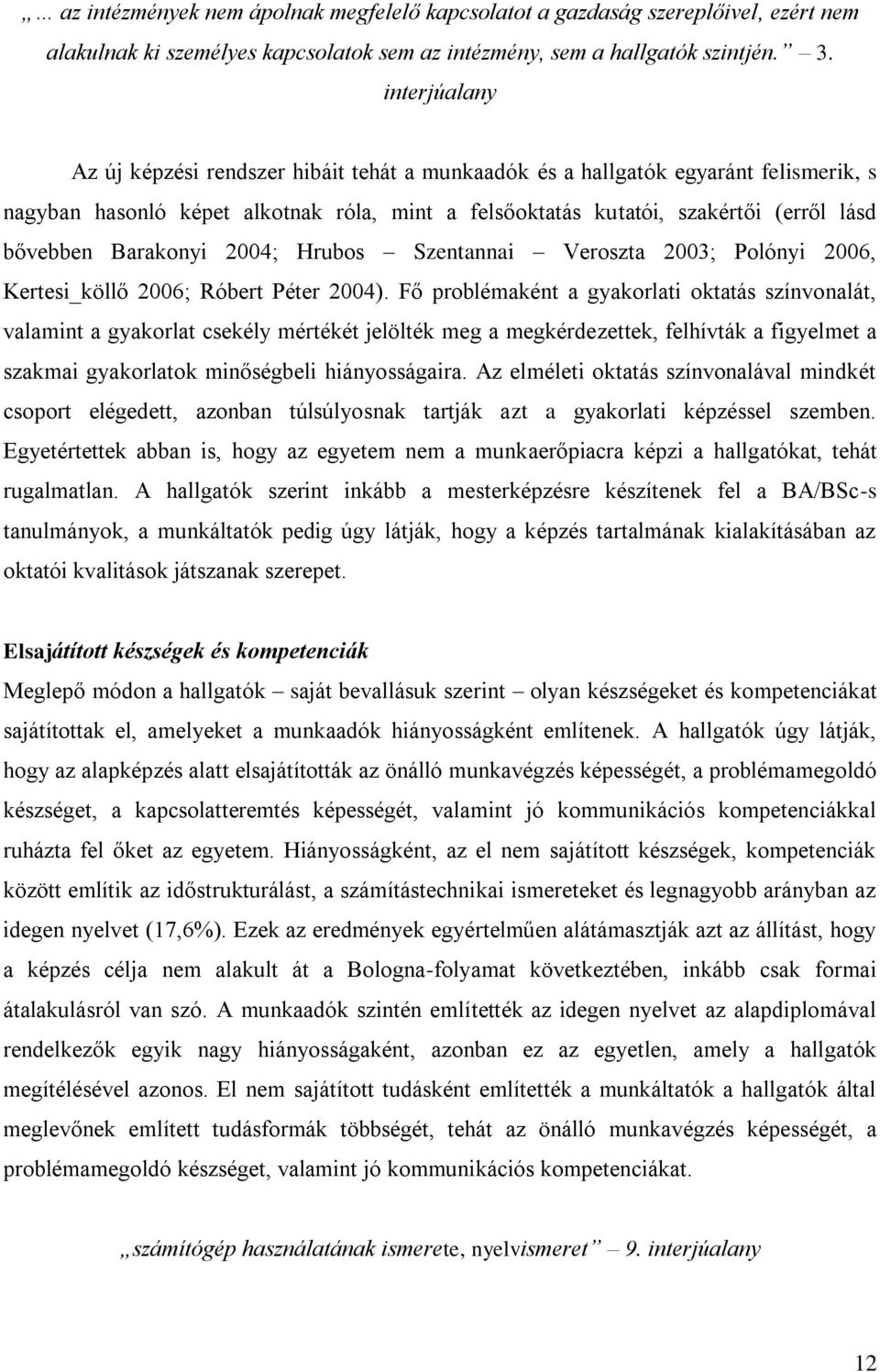 Barakonyi 2004; Hrubos Szentannai Veroszta 2003; Polónyi 2006, Kertesi_köllő 2006; Róbert Péter 2004).