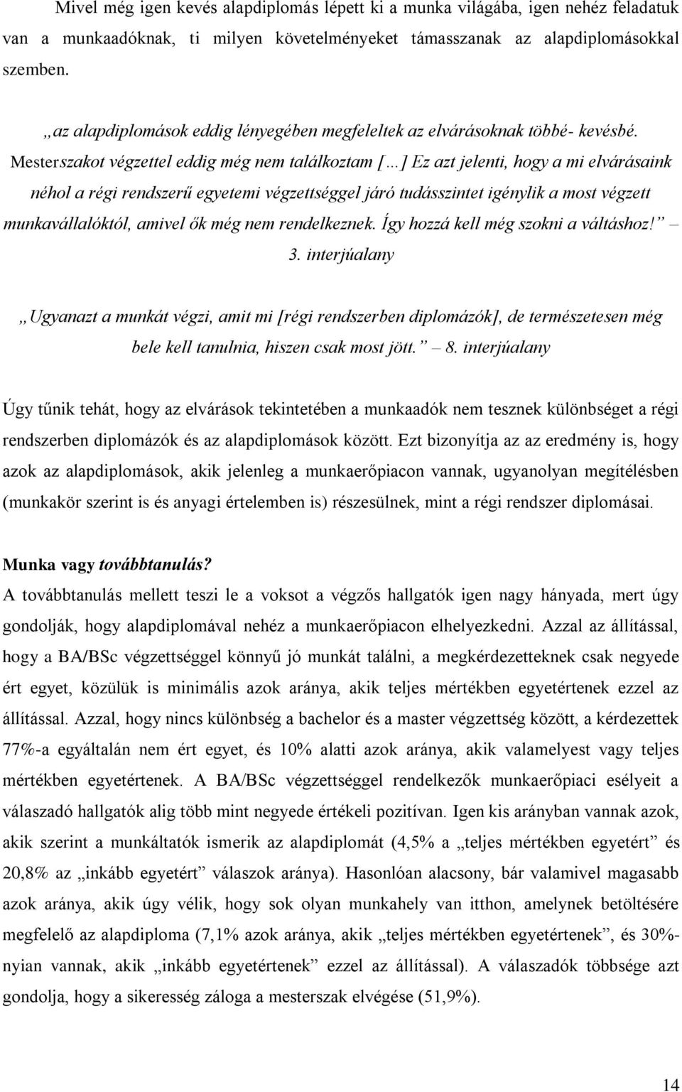 Mesterszakot végzettel eddig még nem találkoztam [ ] Ez azt jelenti, hogy a mi elvárásaink néhol a régi rendszerű egyetemi végzettséggel járó tudásszintet igénylik a most végzett munkavállalóktól,