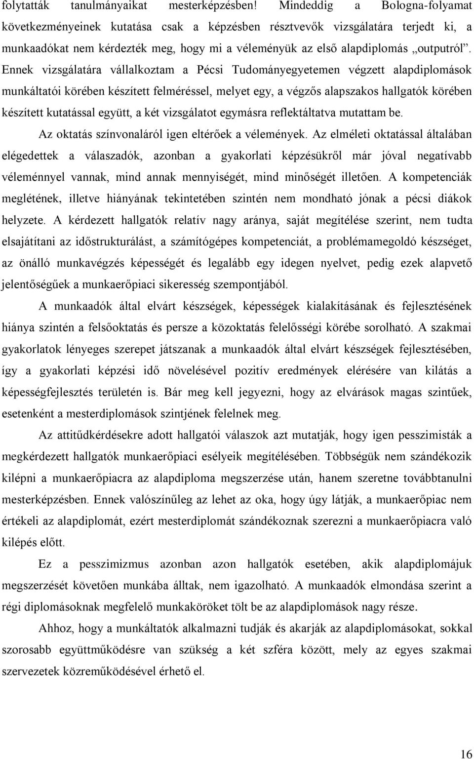 Ennek vizsgálatára vállalkoztam a Pécsi Tudományegyetemen végzett alapdiplomások munkáltatói körében készített felméréssel, melyet egy, a végzős alapszakos hallgatók körében készített kutatással