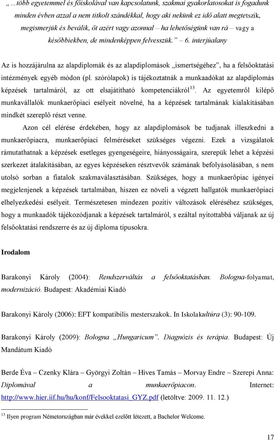 interjúalany Az is hozzájárulna az alapdiplomák és az alapdiplomások ismertségéhez, ha a felsőoktatási intézmények egyéb módon (pl.