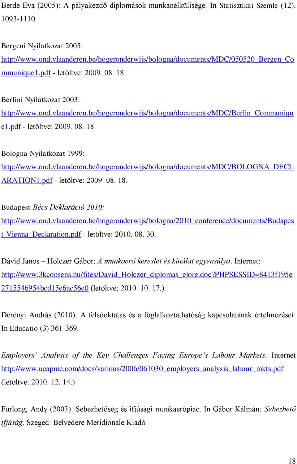 be/hogeronderwijs/bologna/documents/mdc/berlin_communiqu e1.pdf - letöltve: 2009. 08. 18. Bologna Nyilatkozat 1999: http://www.ond.vlaanderen.