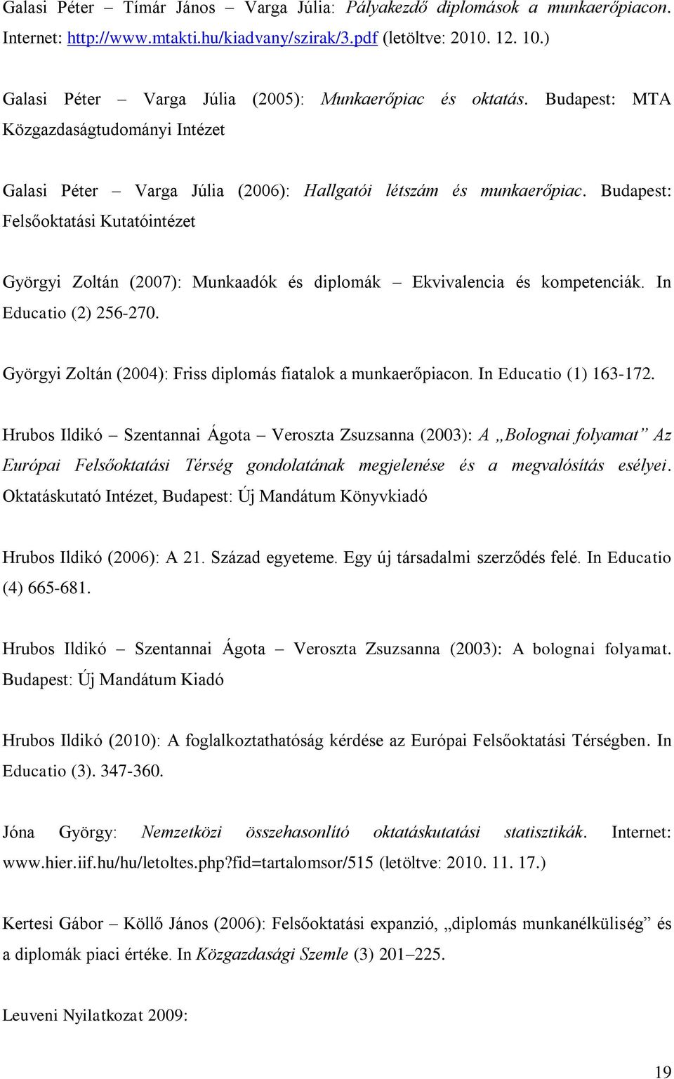 Budapest: Felsőoktatási Kutatóintézet Györgyi Zoltán (2007): Munkaadók és diplomák Ekvivalencia és kompetenciák. In Educatio (2) 256-270.