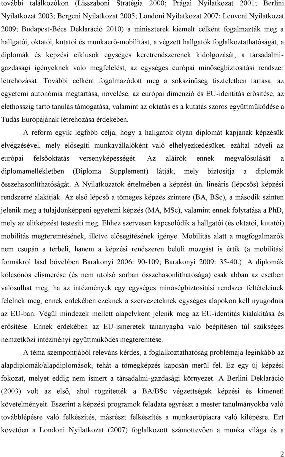 keretrendszerének kidolgozását, a társadalmigazdasági igényeknek való megfelelést, az egységes európai minőségbiztosítási rendszer létrehozását.