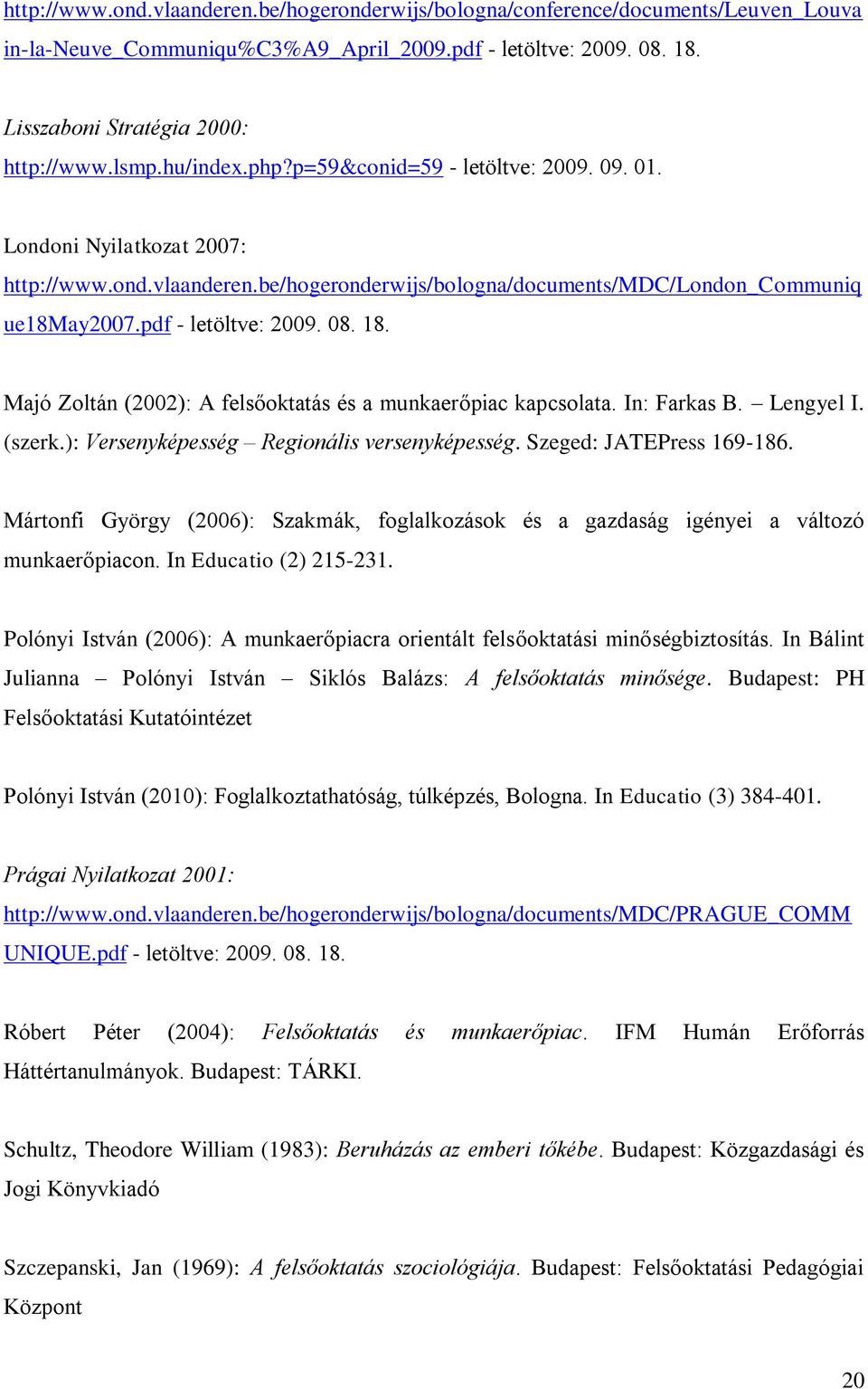 18. Majó Zoltán (2002): A felsőoktatás és a munkaerőpiac kapcsolata. In: Farkas B. Lengyel I. (szerk.): Versenyképesség Regionális versenyképesség. Szeged: JATEPress 169-186.