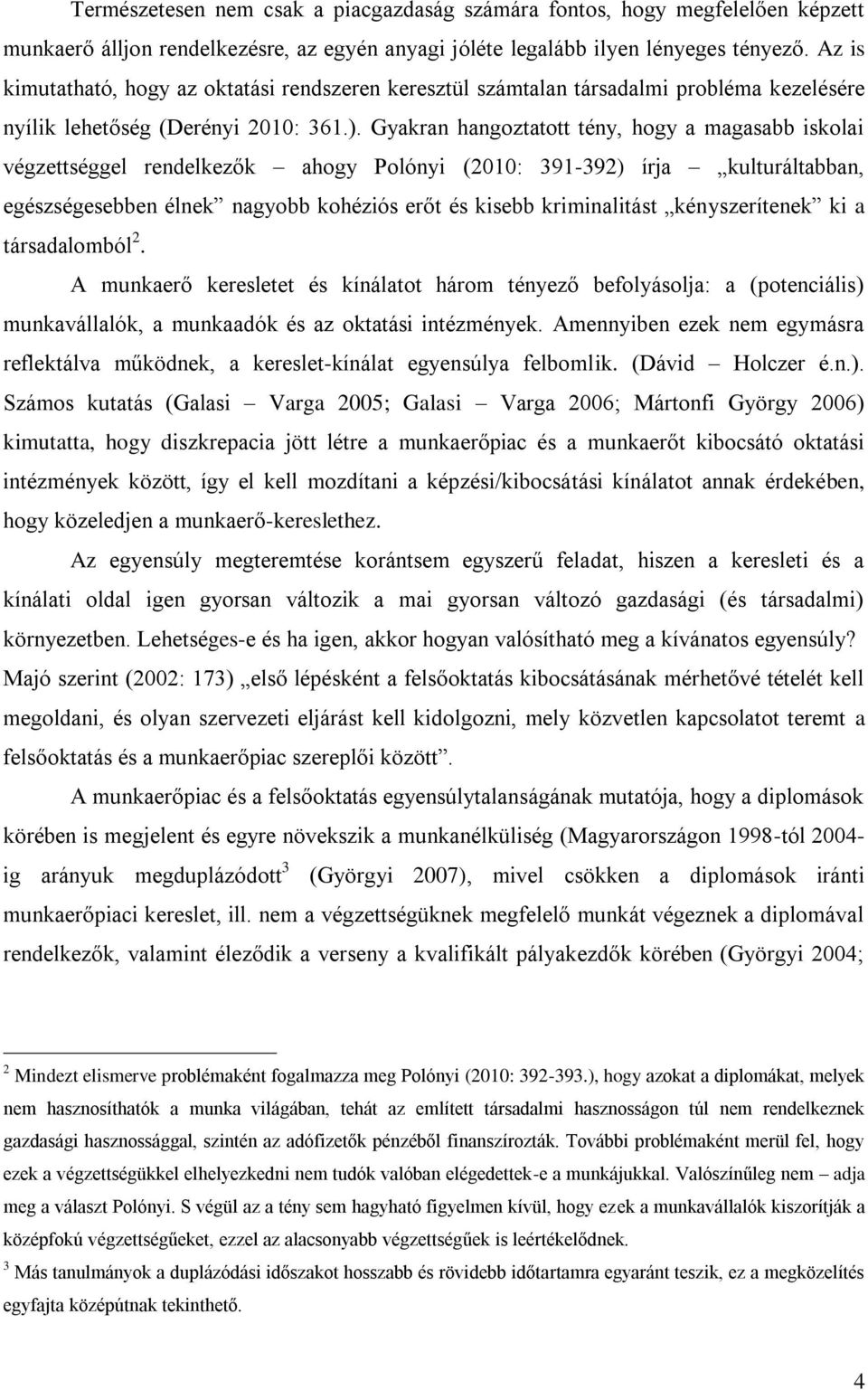 Gyakran hangoztatott tény, hogy a magasabb iskolai végzettséggel rendelkezők ahogy Polónyi (2010: 391-392) írja kulturáltabban, egészségesebben élnek nagyobb kohéziós erőt és kisebb kriminalitást