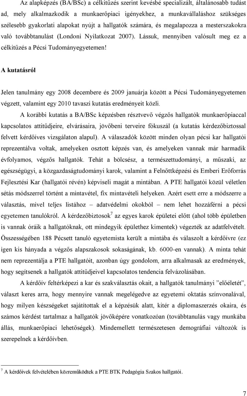 A kutatásról Jelen tanulmány egy 2008 decembere és 2009 januárja között a Pécsi Tudományegyetemen végzett, valamint egy 2010 tavaszi kutatás eredményeit közli.