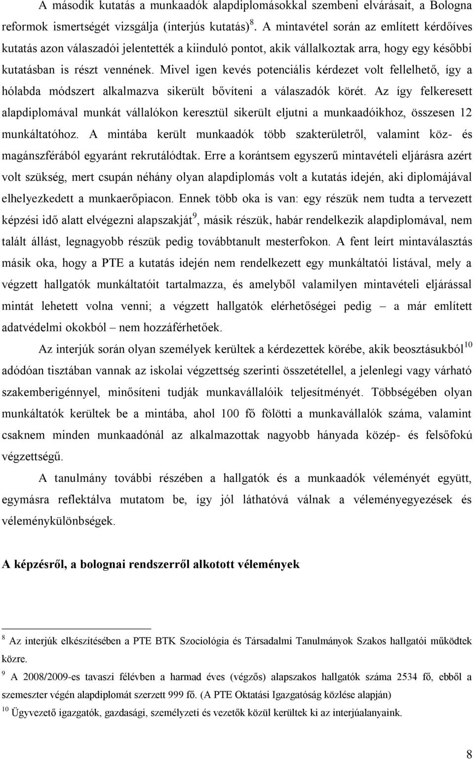 Mivel igen kevés potenciális kérdezet volt fellelhető, így a hólabda módszert alkalmazva sikerült bővíteni a válaszadók körét.