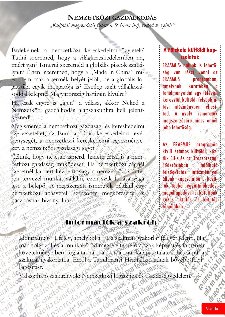 Esetleg saját vállalkozásoddal kilépnél Magyarország határain kívülre? Ha csak egyre is igen a válasz, akkor Neked a Nemzetközi gazdálkodás alapszakunkra kell jelentkezned!