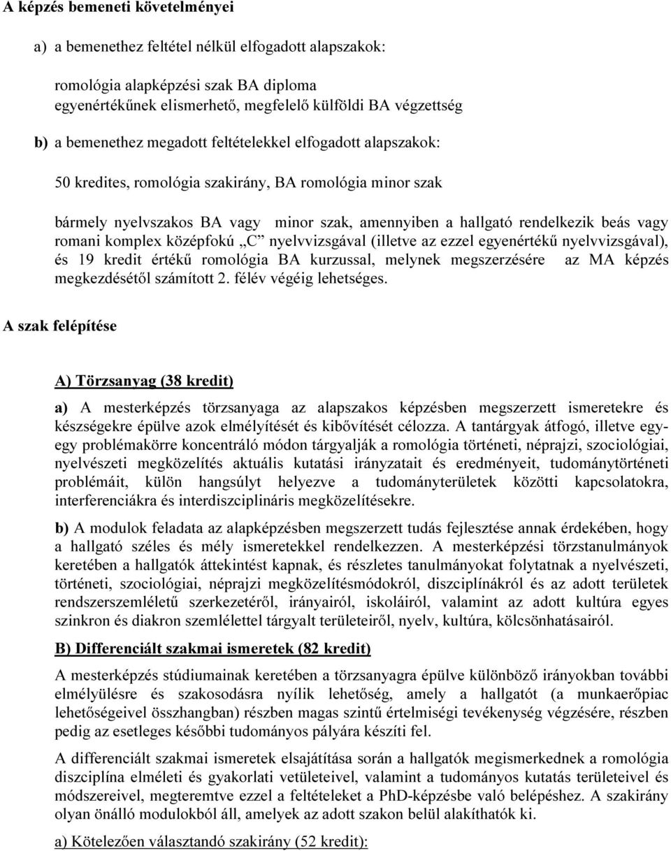 romani komplex középfokú C nyelvvizsgával (illetve az ezzel egyenértékű nyelvvizsgával), és 19 kredit értékű romológia BA kurzussal, melynek megszerzésére az MA képzés megkezdésétől számított 2.