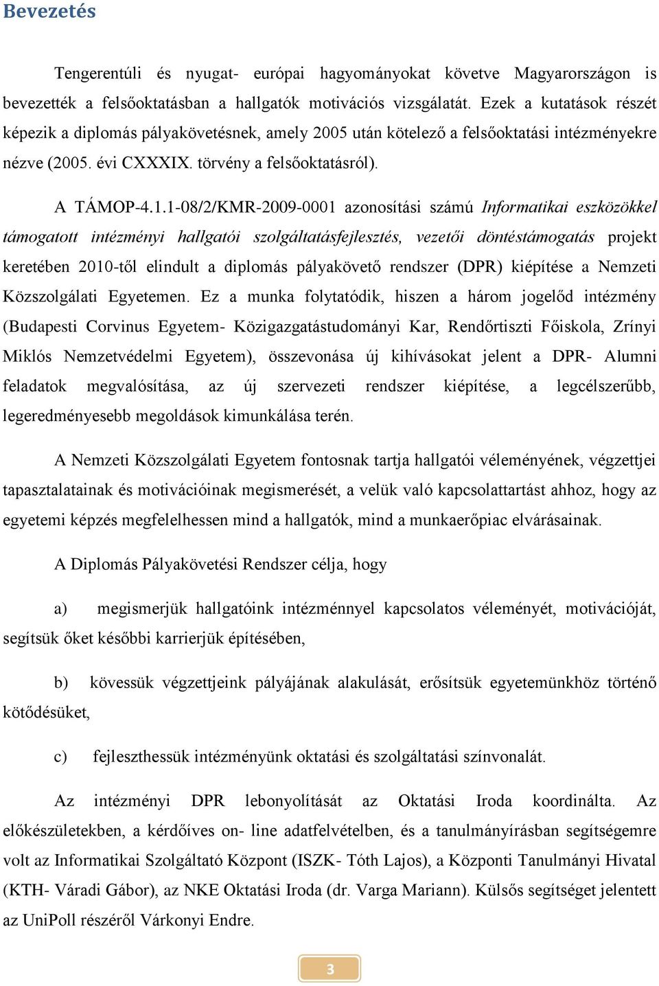 1-08/2/KMR-2009-0001 azonosítási számú Informatikai eszközökkel támogatott intézményi hallgatói szolgáltatásfejlesztés, vezetői döntéstámogatás projekt keretében 2010-től elindult a diplomás