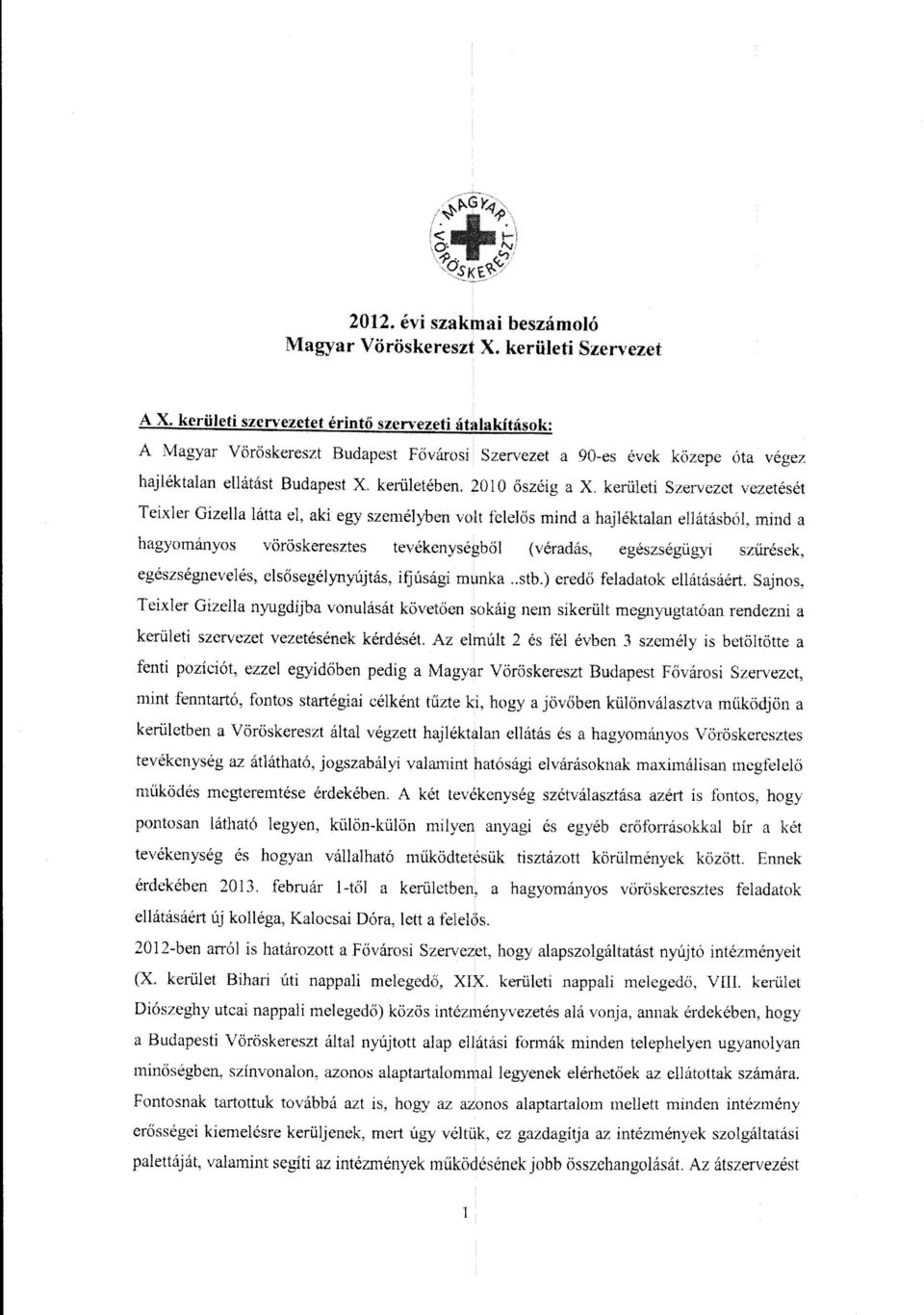 kerületi Szervezet vezetését Teixler Gizella látta el, aki egy személyben volt felelős mind a hajléktalan ellátásból, mind a hagyományos vöröskeresztes tevékenységből (véradás, egészségügyi szűrések,