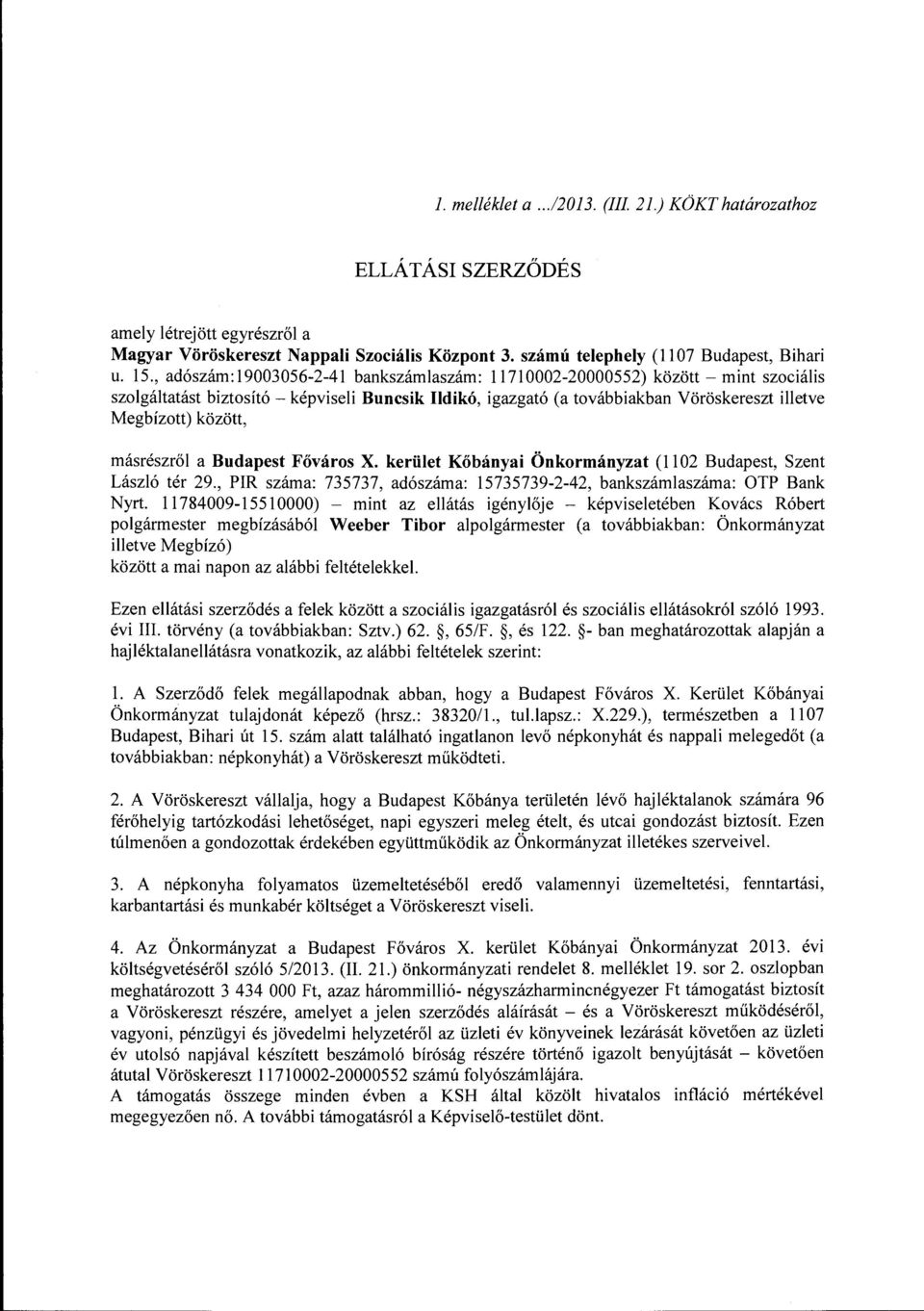 másrészről a Budapest Főváros X. kerület Kőbányai Önkormányzat (ll 02 Budapest, Szent László tér 29., PIR száma: 735737, adószáma: 15735739-2-42, bankszámlaszáma: OTP Bank Nyrt.