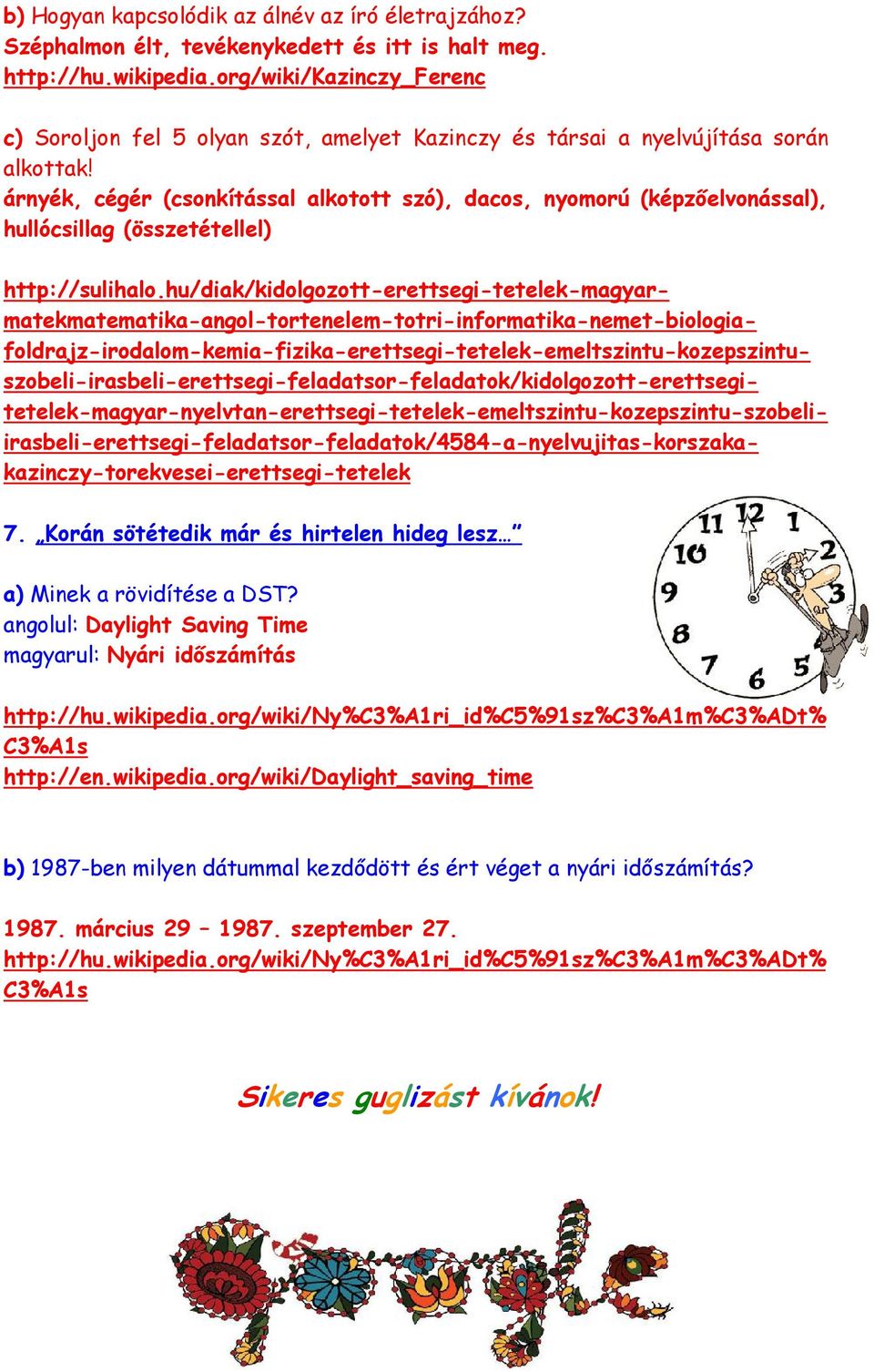 árnyék, cégér (csonkítással alkotott szó), dacos, nyomorú (képzőelvonással), hullócsillag (összetétellel) http://sulihalo.