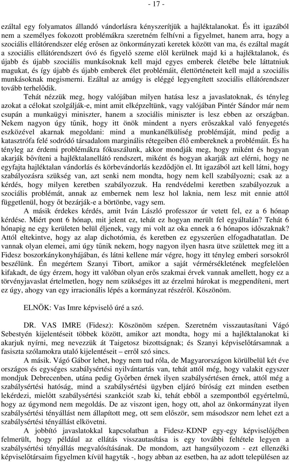 szociális ellátórendszert óvó és figyelő szeme elől kerülnek majd ki a hajléktalanok, és újabb és újabb szociális munkásoknak kell majd egyes emberek életébe bele láttatniuk magukat, és így újabb és