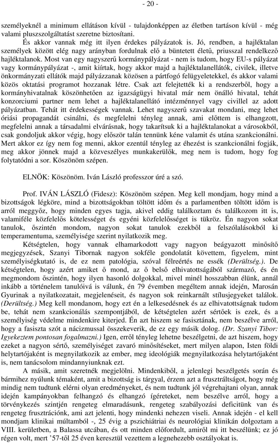 Most van egy nagyszerű kormánypályázat - nem is tudom, hogy EU-s pályázat vagy kormánypályázat -, amit kiírtak, hogy akkor majd a hajléktalanellátók, civilek, illetve önkormányzati ellátók majd