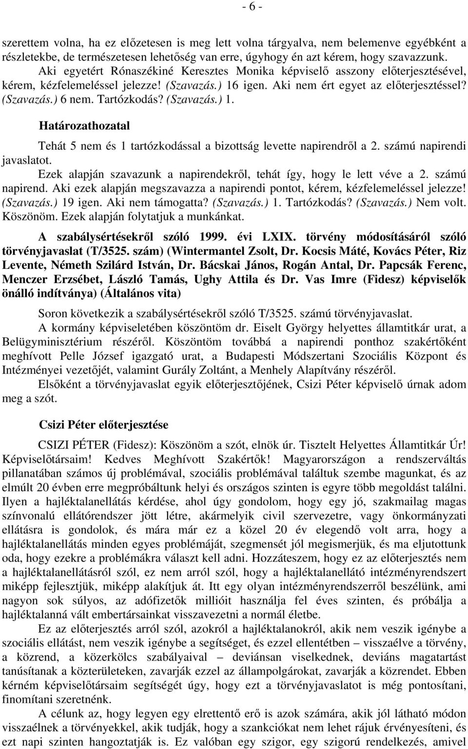 Tartózkodás? (Szavazás.) 1. Határozathozatal Tehát 5 nem és 1 tartózkodással a bizottság levette napirendről a 2. számú napirendi javaslatot.