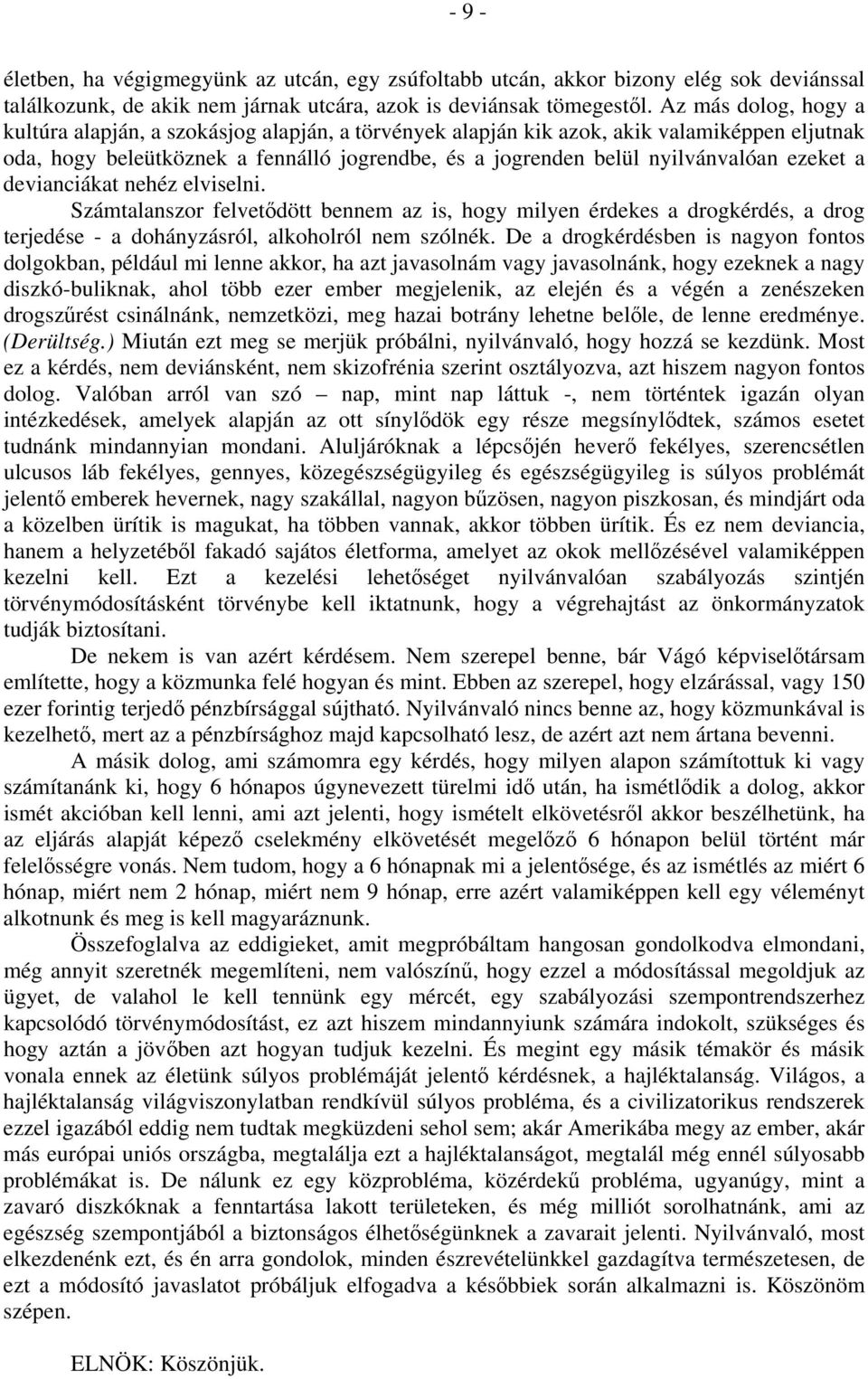 ezeket a devianciákat nehéz elviselni. Számtalanszor felvetődött bennem az is, hogy milyen érdekes a drogkérdés, a drog terjedése - a dohányzásról, alkoholról nem szólnék.