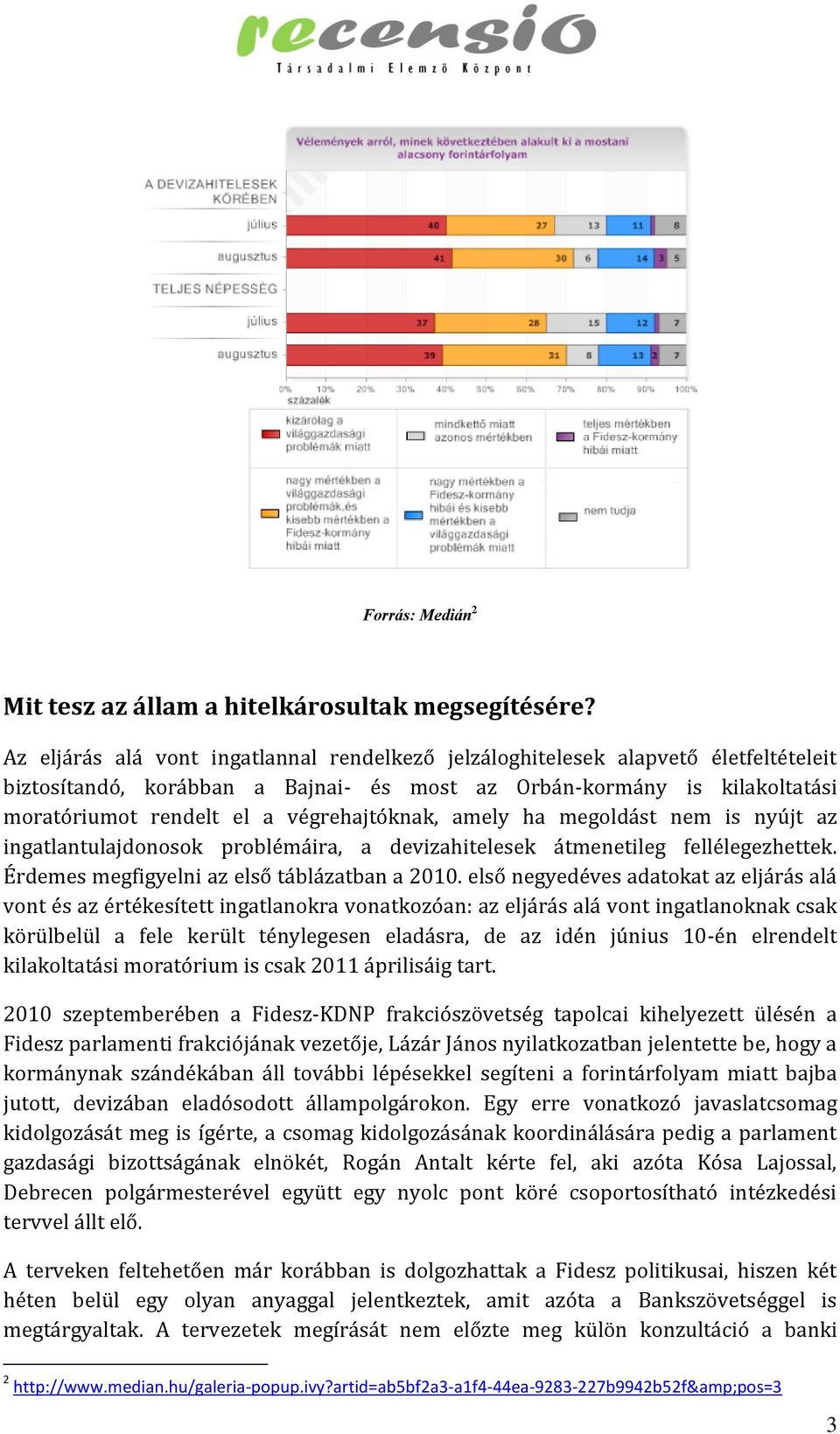 végrehajtóknak, amely ha megoldást nem is nyújt az ingatlantulajdonosok problémáira, a devizahitelesek átmenetileg fellélegezhettek. Érdemes megfigyelni az első táblázatban a 2010.