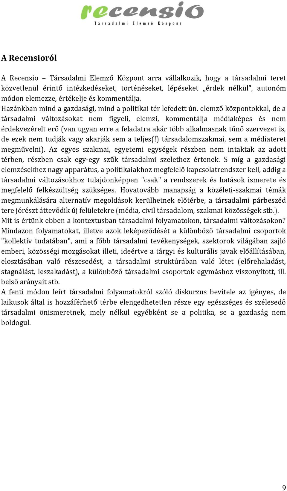 elemző központokkal, de a társadalmi változásokat nem figyeli, elemzi, kommentálja médiaképes és nem érdekvezérelt erő (van ugyan erre a feladatra akár több alkalmasnak tűnő szervezet is, de ezek nem