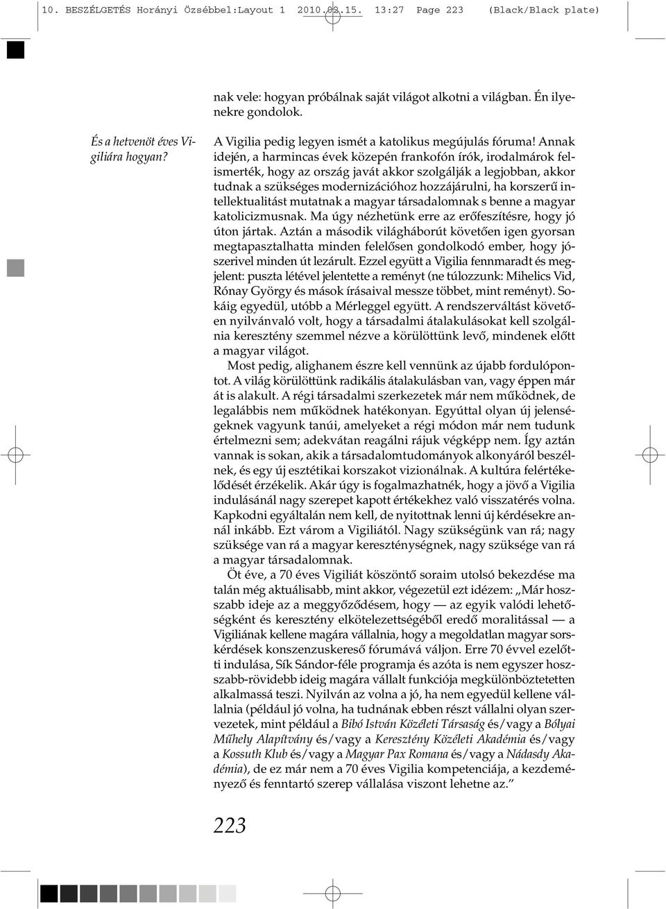 Annak idején, a harmincas évek közepén frankofón írók, irodalmárok felismerték, hogy az ország javát akkor szolgálják a legjobban, akkor tudnak a szükséges modernizációhoz hozzájárulni, ha korszerű