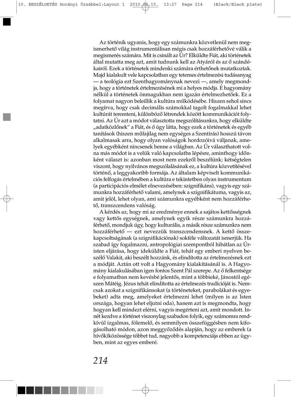 Mit is csinált az Úr? Elküldte Fiát, aki történetek által mutatta meg azt, amit tudnunk kell az Atyáról és az ő szándékairól. Ezek a történetek mindenki számára érthetőnek mutatkoztak.