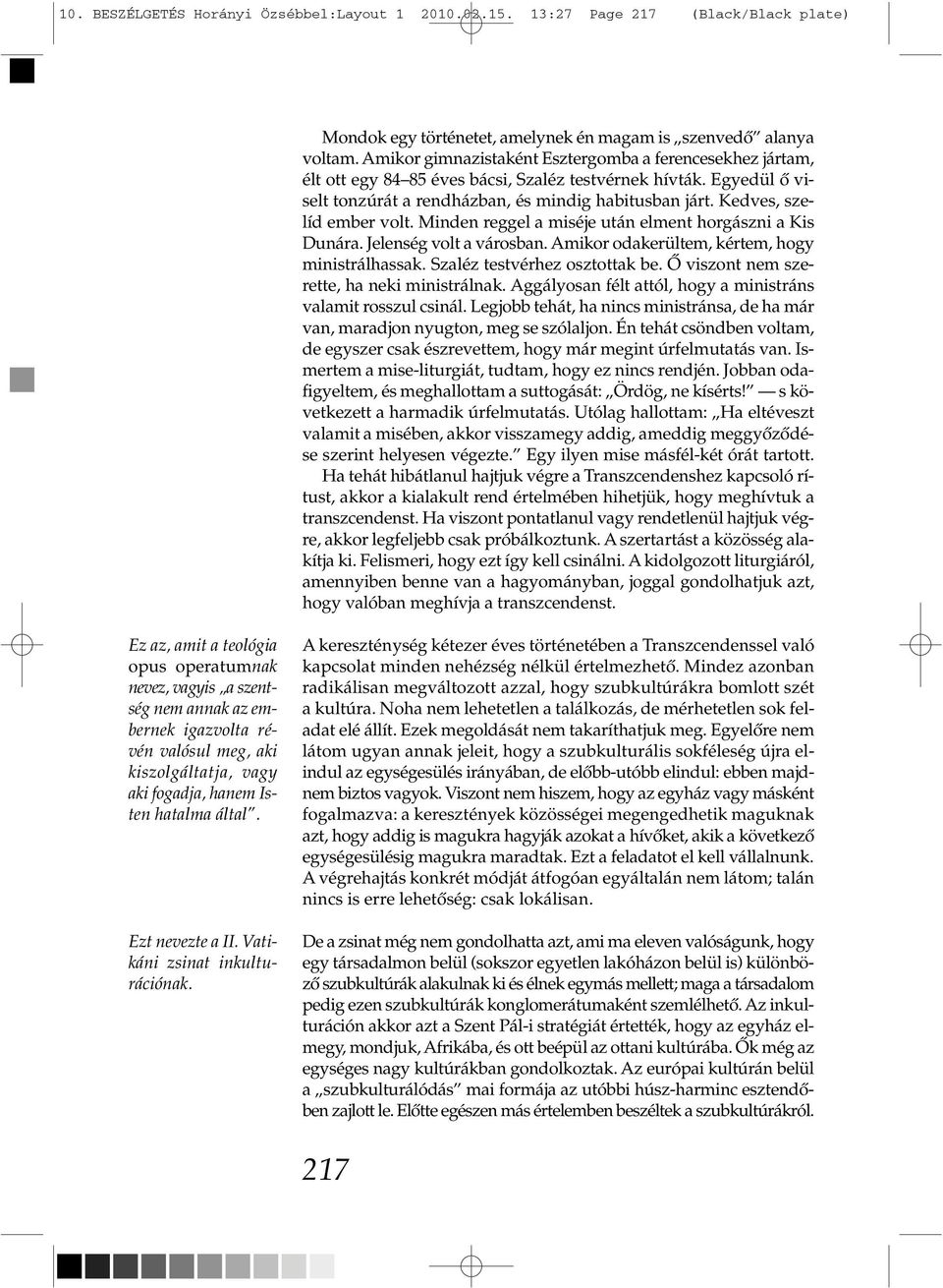 Kedves, szelíd ember volt. Minden reggel a miséje után elment horgászni a Kis Dunára. Jelenség volt a városban. Amikor odakerültem, kértem, hogy minist rálhassak. Szaléz testvérhez osztottak be.